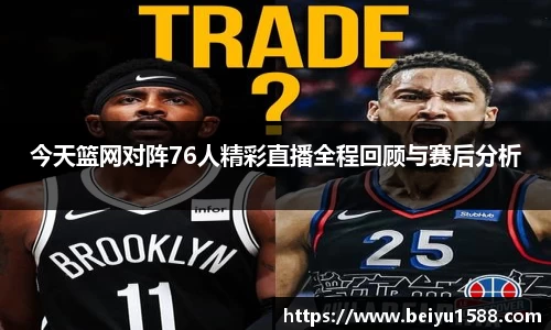 今天篮网对阵76人精彩直播全程回顾与赛后分析